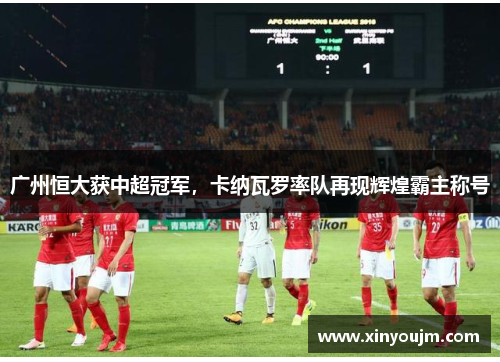 广州恒大获中超冠军，卡纳瓦罗率队再现辉煌霸主称号