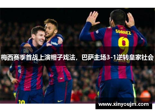 梅西赛季首战上演帽子戏法，巴萨主场3-1逆转皇家社会
