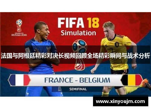 法国与阿根廷精彩对决长视频回顾全场精彩瞬间与战术分析