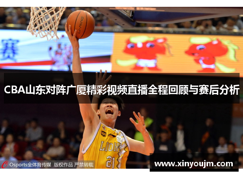 CBA山东对阵广厦精彩视频直播全程回顾与赛后分析